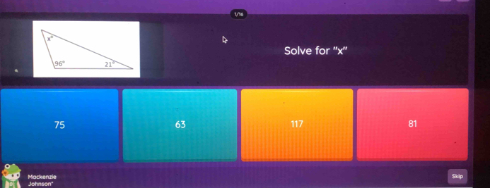 Solve for ''x''
63
75 117 81
Johnson" Mackenzie Skip