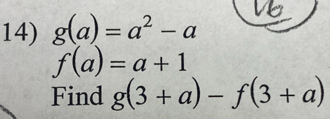 g(a)=a^2-a
f(a)=a+1
Find g(3+a)-f(3+a)