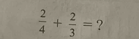  2/4 + 2/3 = ?