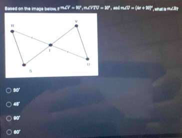 Based on the image below. != m∠ V=W°, m∠ VTU=80^ , and m. IU=(4x+20)^circ  , what is m∠ N?
30°
45°
90°
60°