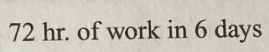 72 hr. of work in 6 days