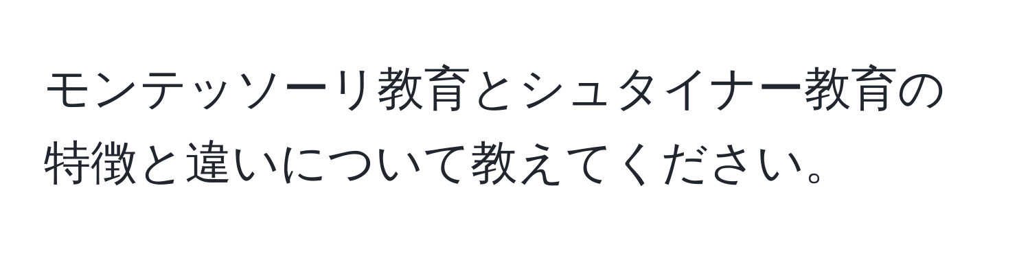 モンテッソーリ教育とシュタイナー教育の特徴と違いについて教えてください。