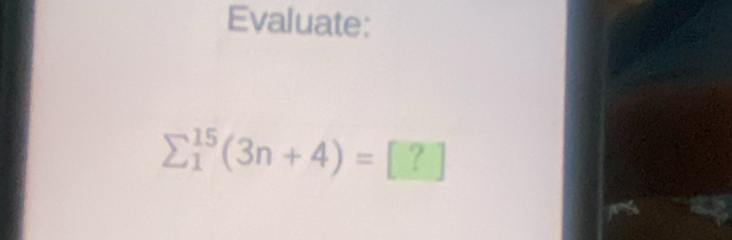 Evaluate:
sumlimits _1^(15)(3n+4)=□