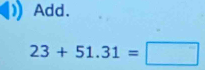 Add.
23+51.31=□