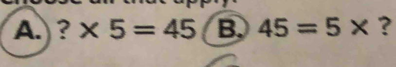 ?* 5=45 B. 45=5* ?