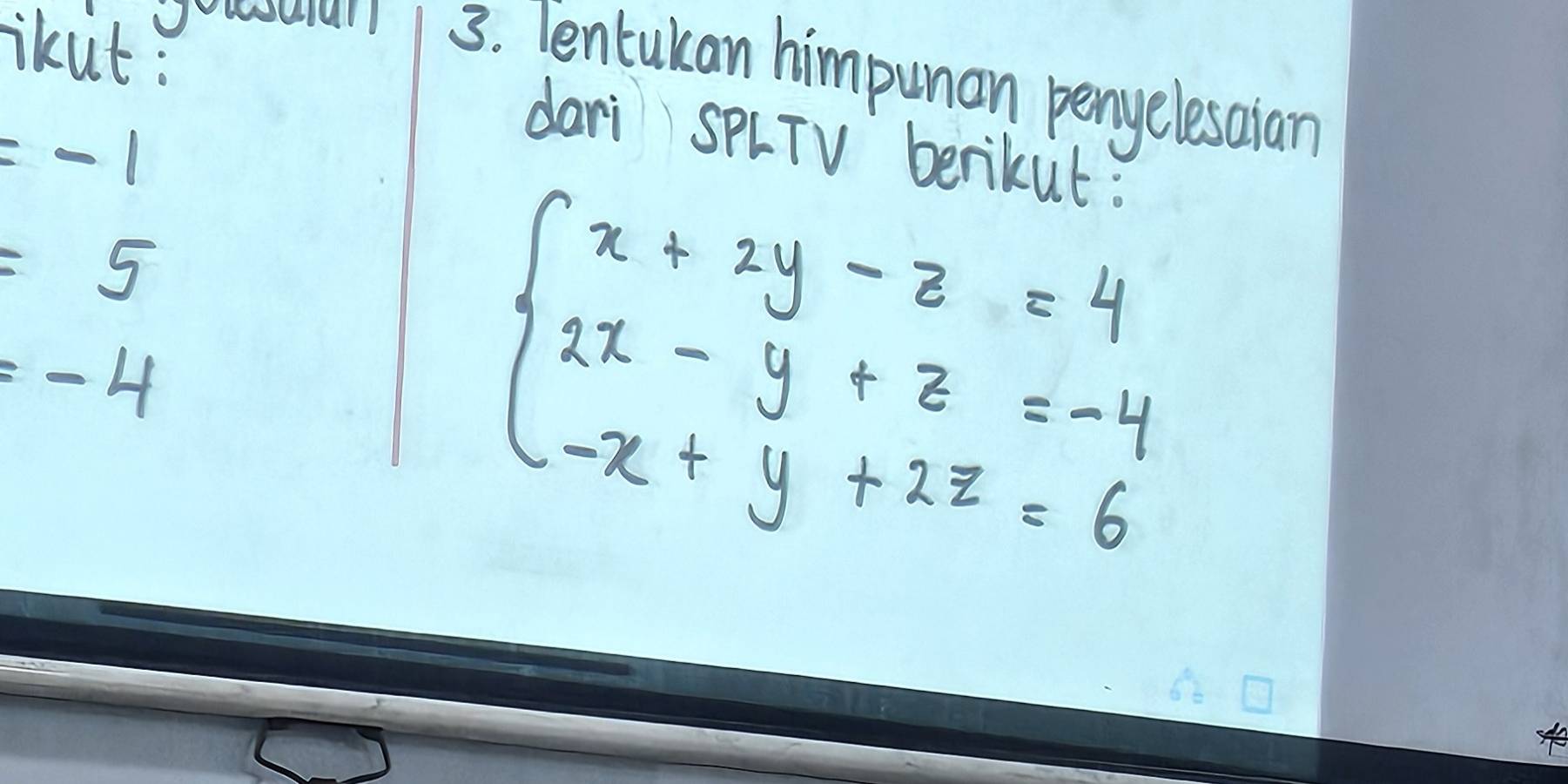 Tentukan himpunan penyelesaian 
ikut: dari SPLTV berikut?
=-1
=5
=-4
beginarrayl x+2y-z=4 2x-y+z=-4 -x+y+2z=6endarray.