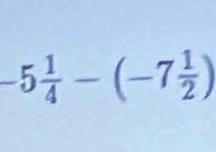 -5 1/4 -(-7 1/2 )