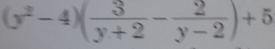 (y^2-4)( 3/y+2 - 2/y-2 )+5