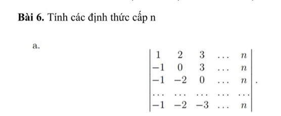 Tính các định thức cấp n 
a.
beginvmatrix 1&2&3&·s &n -1&0&3&·s &n -1&-2&0&·s &n ·s &·s &·s &·s  -1&-2&-3&·s &nendvmatrix ·