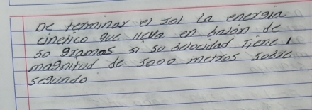 De terminar e t01 la energia 
cinetico que leva en balon de 
so grames si so belocidad Jenc 
magnifud de so00 mettos sobre 
coundo