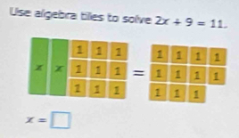 Use algebra tilles to solve 2x+9=11.
x=□