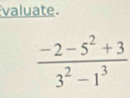 valuate.
 (-2-5^2+3)/3^2-1^3 