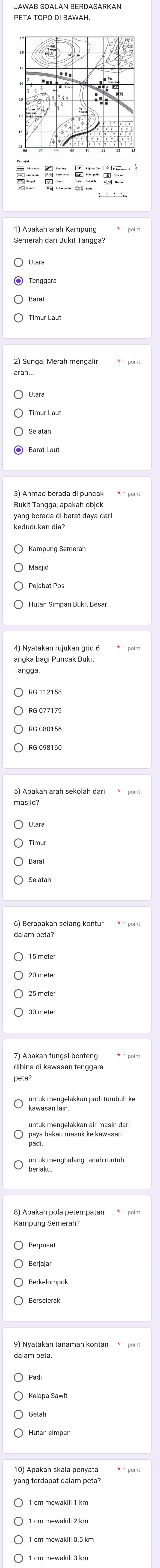 Bukit Tangga, apakah objek 
yang berada di barat daya dari 
Pejabat Pos 
untuk mengelakkan padi tumbuh ke 
*ayo akau masuk ke asan 
unfuk menghalang tanah runtul 
Kampung Semerah? 
9) Nyatakan tanaman kontan * 1 point