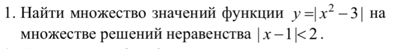 Найτи множество значений функции y=|x^2-3| ha 
Μножестве решений неравенства |x-1|<2</tex>.