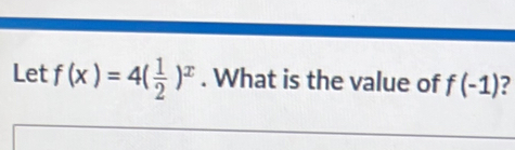 Let f(x)=4( 1/2 )^x. What is the value of f(-1) ?