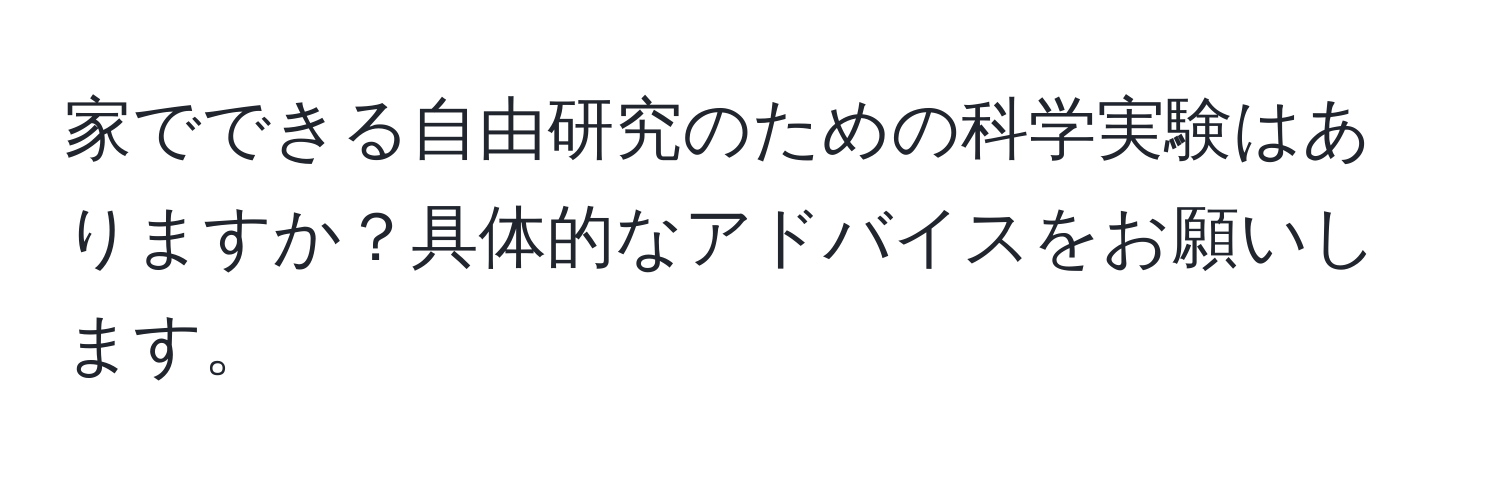 家でできる自由研究のための科学実験はありますか？具体的なアドバイスをお願いします。