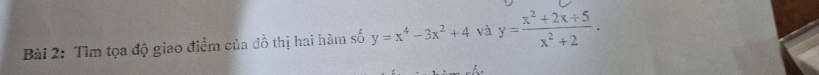 Tìm tọa độ giao điểm của đồ thị hai hàm số y=x^4-3x^2+4 và y= (x^2+2x+5)/x^2+2 .