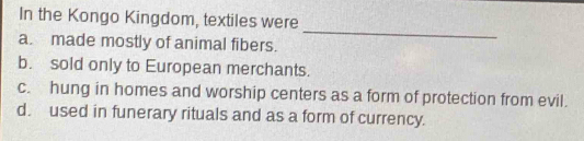 Solved: In the Kongo Kingdom, textiles were _ a. made mostly of animal ...