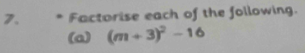 Factorise each of the following. 
(a) (m+3)^2-16