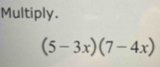 Multiply.
(5-3x)(7-4x)