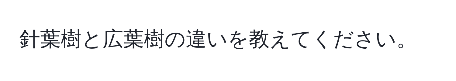 針葉樹と広葉樹の違いを教えてください。