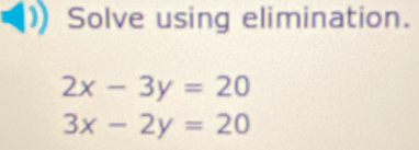 Solve using elimination.
2x-3y=20
3x-2y=20