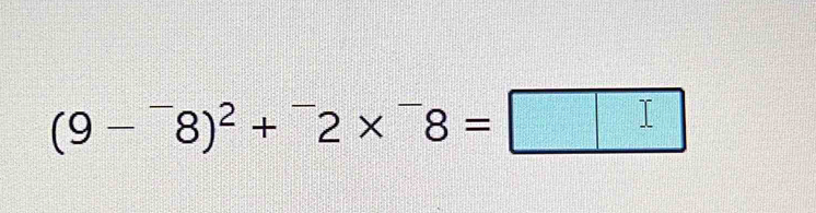 (9-^-8)^2+^-2*^-8=□