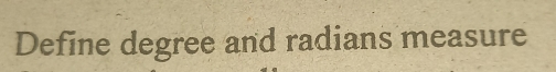 Define degree and radians measure