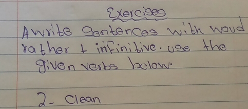 (xercises 
Awrite Bentences with houd 
rather t infinitive. use the 
given verbs below. 
2- clean