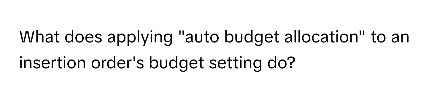 What does applying "auto budget allocation" to an insertion order's budget setting do?