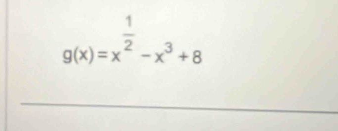 g(x)=x^(frac 1)2-x^3+8