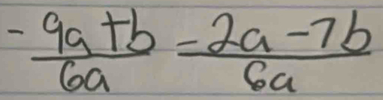  (-9a+b)/6a = (2a-7b)/6a 