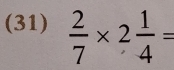 (31)  2/7 * 2 1/4 =