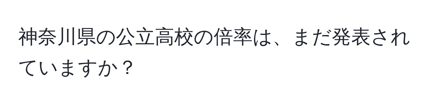 神奈川県の公立高校の倍率は、まだ発表されていますか？