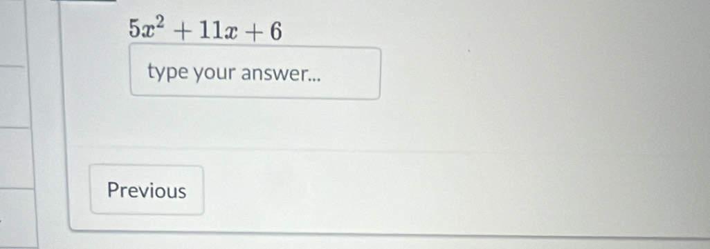 5x^2+11x+6
type your answer... 
Previous