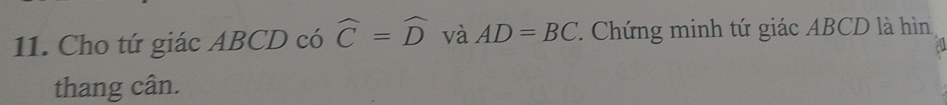 Cho tứ giác ABCD có widehat C=widehat D và AD=BC. Chứng minh tứ giác ABCD là hìn 
thang cân.