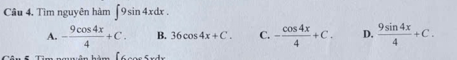 Tìm nguyên hàm ∈t 9sin 4xdx.
A. - 9cos 4x/4 +C. B. 36cos 4x+C. C. - cos 4x/4 +C. D.  9sin 4x/4 +C. 
é eeo Sudy