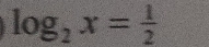 log _2x= 1/2 