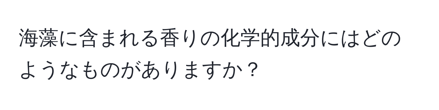 海藻に含まれる香りの化学的成分にはどのようなものがありますか？