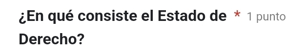 ¿En qué consiste el Estado de * 1 punto 
Derecho?