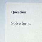 Question 
Solve for a.