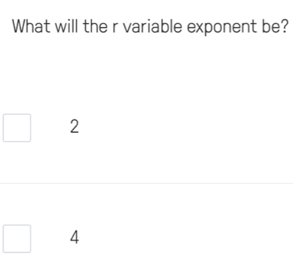 What will the r variable exponent be?
2
4