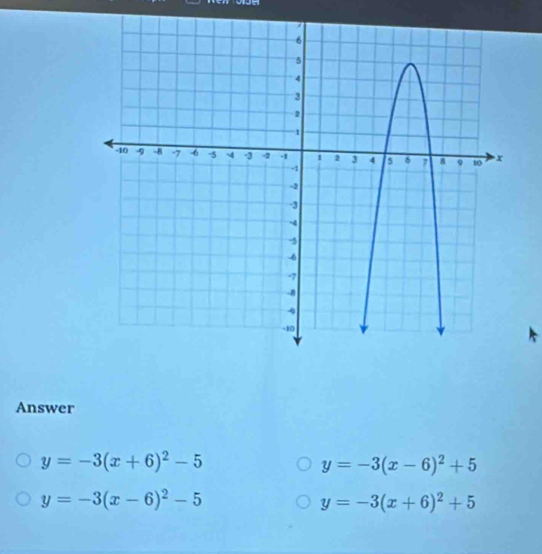 Answer
y=-3(x+6)^2-5
y=-3(x-6)^2+5
y=-3(x-6)^2-5
y=-3(x+6)^2+5