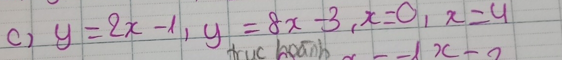 () y=2x-1, y=8x-3, x=0, x=4
ThuC hean ,_  dx-2