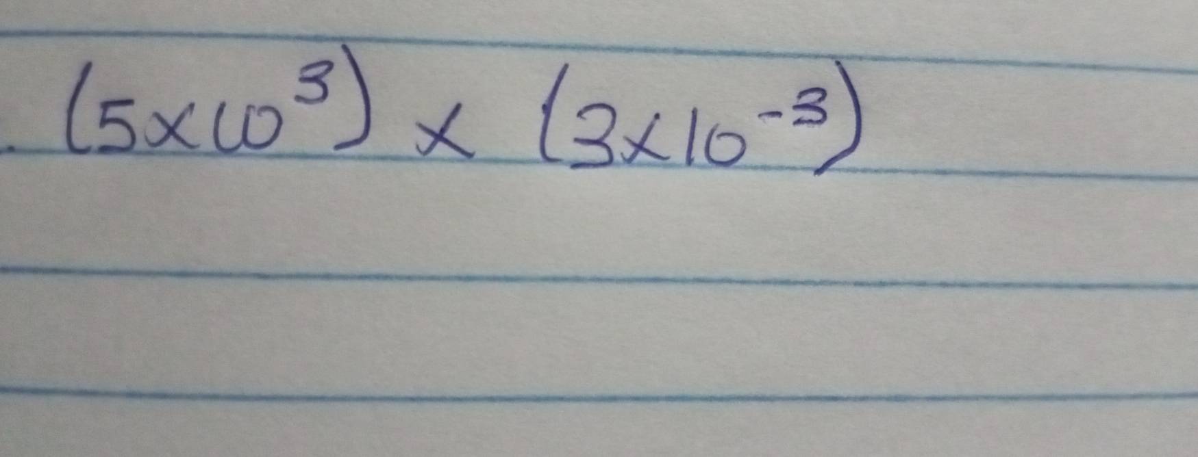 (5* 10^3)* (3* 10^(-3))