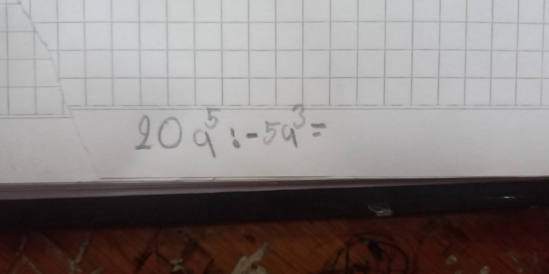 20a^5:-5a^3=