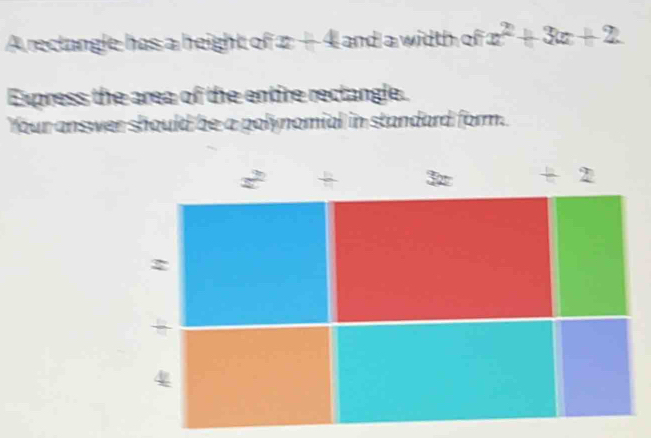 A rectangle has a height of x+4 and a width of x^2+3x+2
Express the area of the entire rectangle. 
Your answer should be a polynomial in standard form.
3
21
4