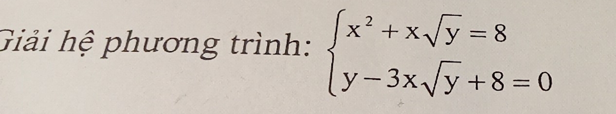 Giải hệ phương trình: beginarrayl x^2+xsqrt(y)=8 y-3xsqrt(y)+8=0endarray.