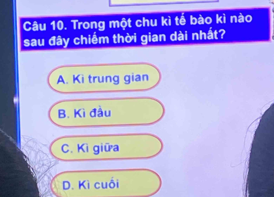 Trong một chu kì tế bào kì nào
sau đây chiếm thời gian dài nhất?
A. Kì trung gian
B. Kì đầu
C. Kì giữa
D. Kì cuối