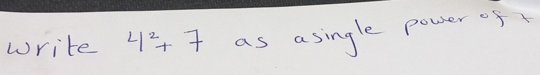 write 4^2+7 as asingle power 0f